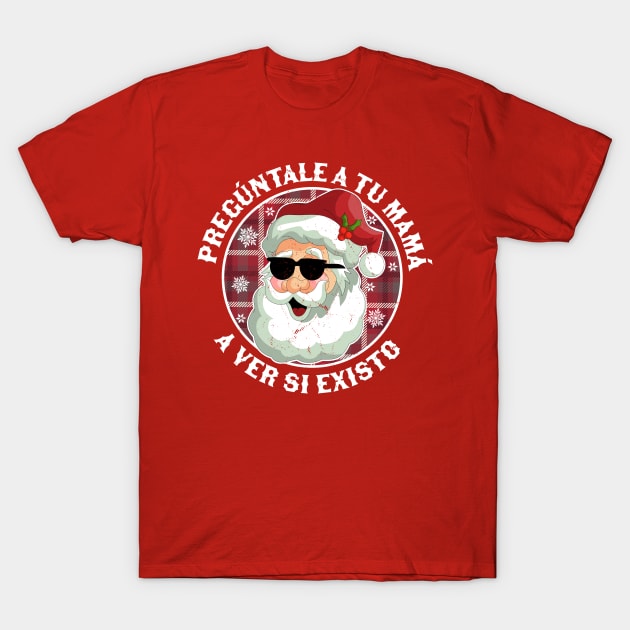 Pregúntale A Tu Mamá A Ver Si Existo - Santa Claus Navidad T-Shirt by OrangeMonkeyArt